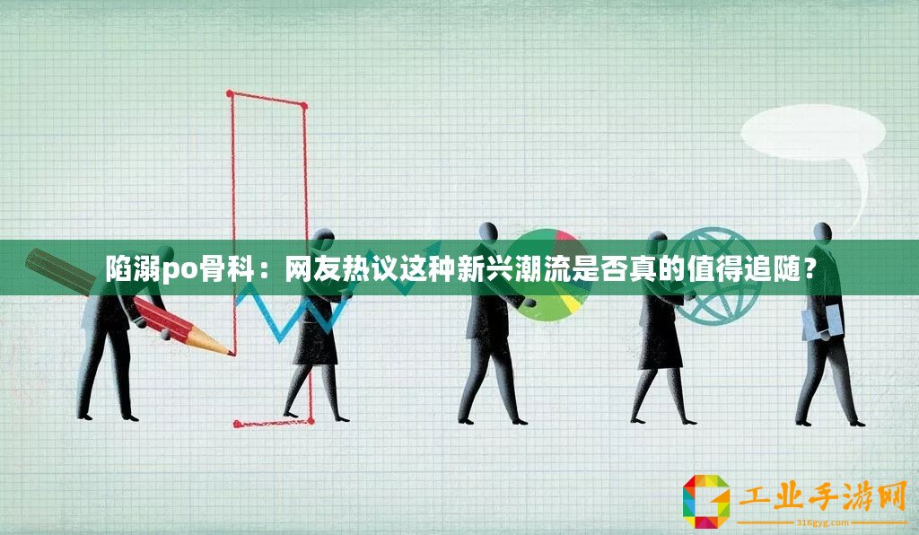 陷溺po骨科：網(wǎng)友熱議這種新興潮流是否真的值得追隨？