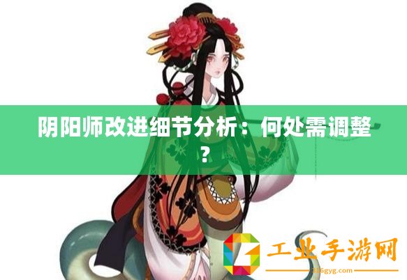 陰陽師改進細節分析：何處需調整？