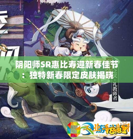 陰陽師SR惠比壽迎新春佳節(jié)：獨(dú)特新春限定皮膚揭曉