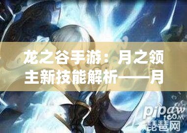 龍之谷手游：月之領主新技能解析——月光技能的完美搭配與運用