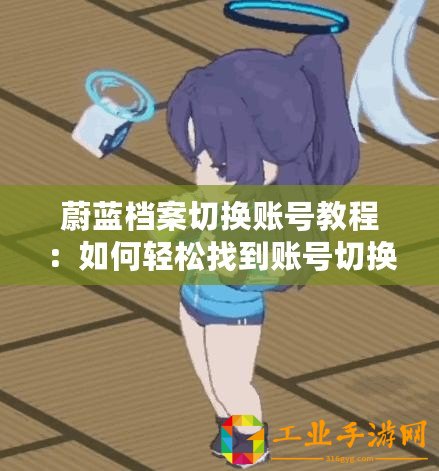 蔚藍(lán)檔案切換賬號(hào)教程：如何輕松找到賬號(hào)切換入口？