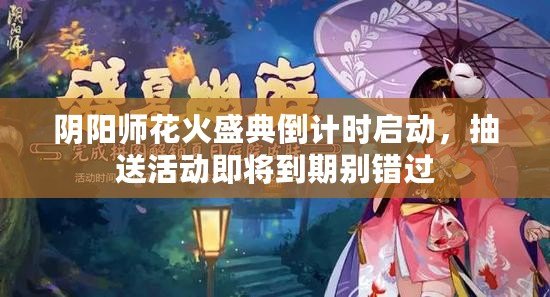 陰陽師花火盛典倒計時啟動，抽送活動即將到期別錯過
