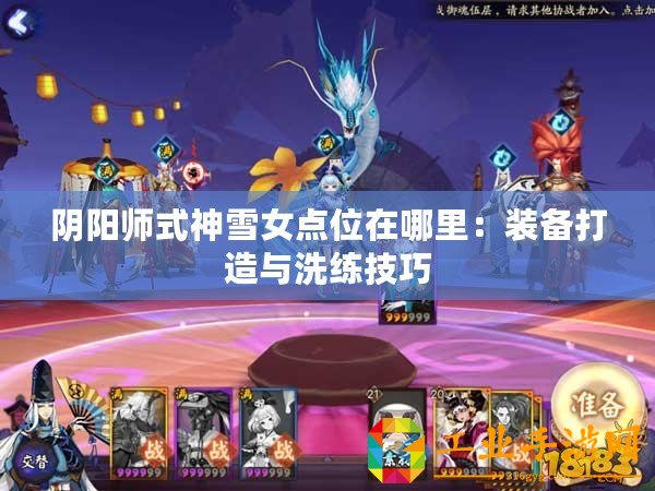 陰陽師式神雪女點位在哪里：裝備打造與洗練技巧