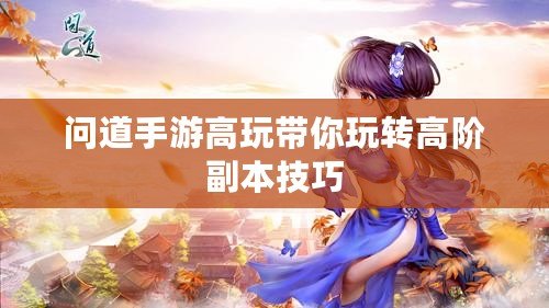 問道手游高玩帶你玩轉高階副本技巧