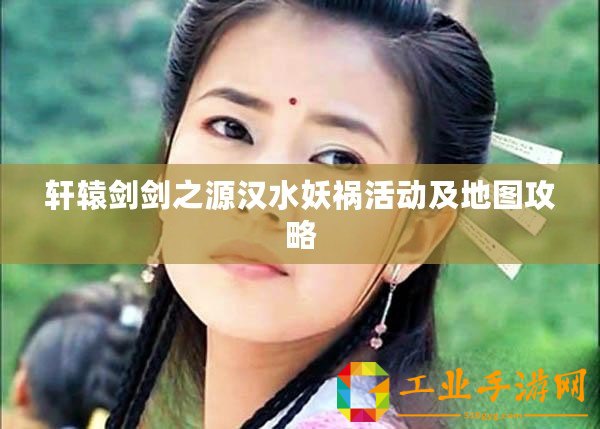 軒轅劍劍之源漢水妖禍活動及地圖攻略