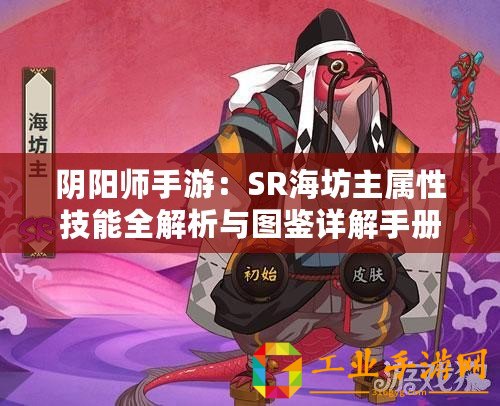 陰陽師手游：SR海坊主屬性技能全解析與圖鑒詳解手冊