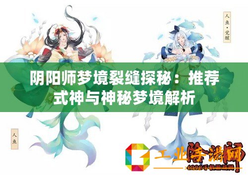 陰陽師夢境裂縫探秘：推薦式神與神秘夢境解析