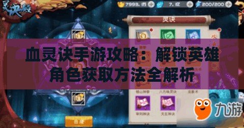 血靈訣手游攻略：解鎖英雄角色獲取方法全解析