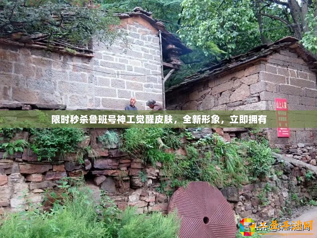 限時秒殺魯班號神工覺醒皮膚，全新形象，立即擁有