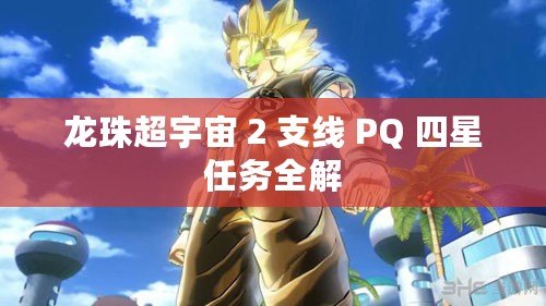 龍珠超宇宙 2 支線 PQ 四星任務(wù)全解