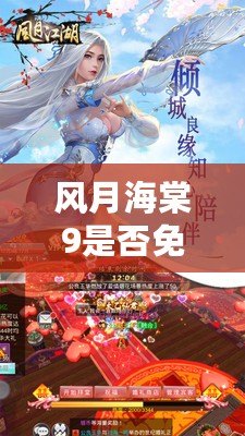 風月海棠9是否免費？揭秘這一熱門游戲的真實情況與玩家反饋