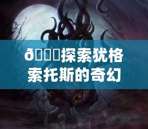 ??探索猶格索托斯的奇幻庭院，解鎖神秘食譜配方大全??