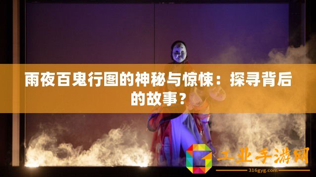 雨夜百鬼行圖的神秘與驚悚：探尋背后的故事？