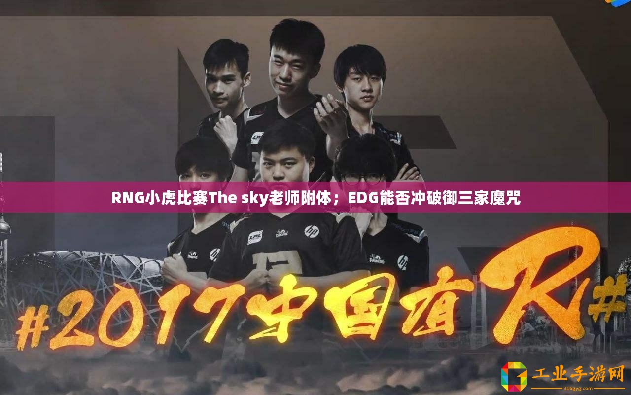RNG小虎比賽The sky老師附體；EDG能否沖破御三家魔咒