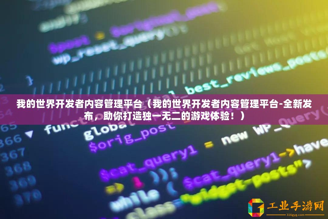 我的世界開發者內容管理平臺（我的世界開發者內容管理平臺-全新發布，助你打造獨一無二的游戲體驗！）