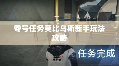 零號任務(wù)莫比烏斯新手玩法攻略