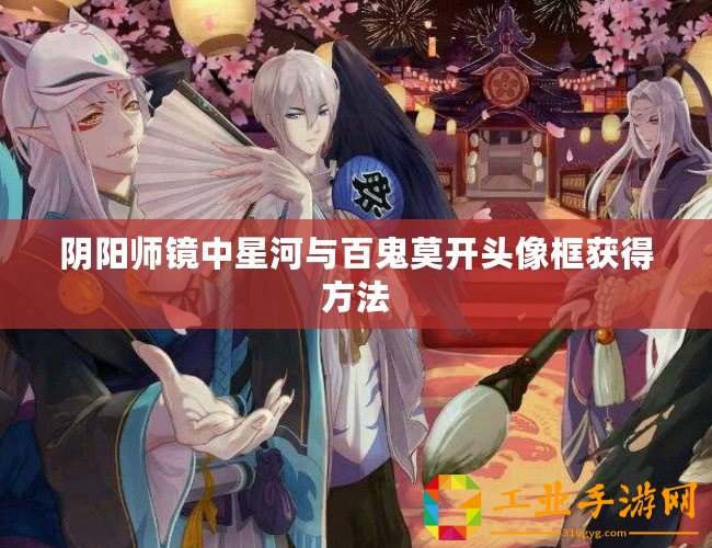 陰陽師鏡中星河與百鬼莫開頭像框獲得方法