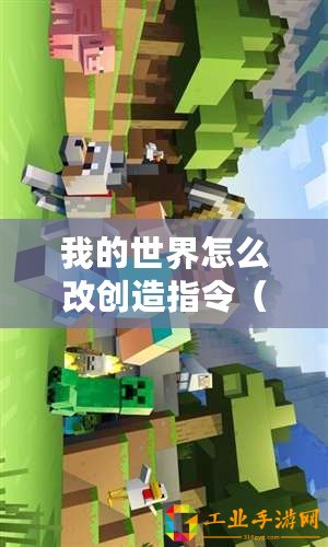 我的世界怎么改創造指令（Minecraft指令大全軟件：掌握游戲世界的必備工具！）