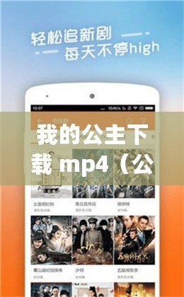 我的公主下載 mp4（公主下載，暢享1080P的精彩影音！）
