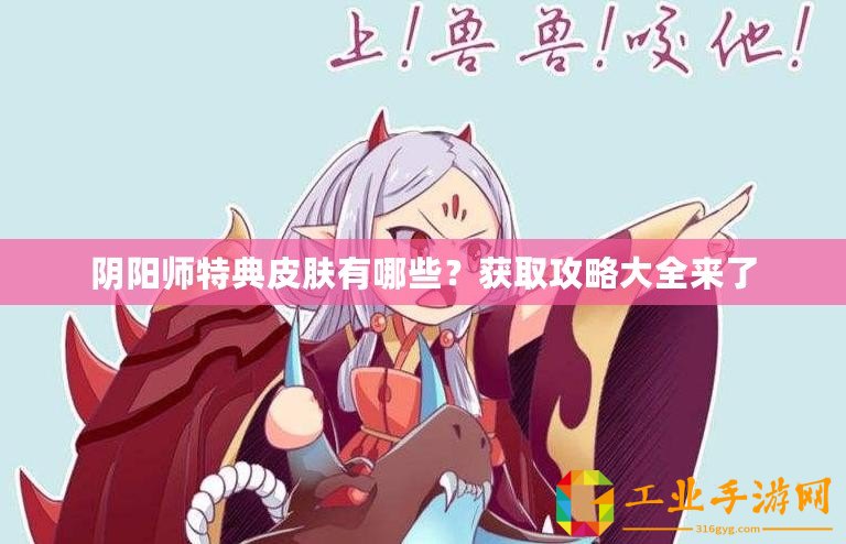 陰陽師特典皮膚有哪些？獲取攻略大全來了
