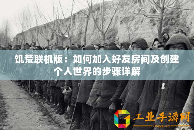 饑荒聯(lián)機(jī)版：如何加入好友房間及創(chuàng)建個人世界的步驟詳解