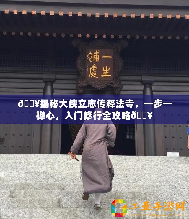 ??揭秘大俠立志傳釋法寺，一步一禪心，入門修行全攻略??