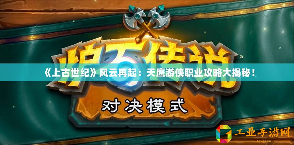 《上古世紀》風云再起：天鷹游俠職業攻略大揭秘！