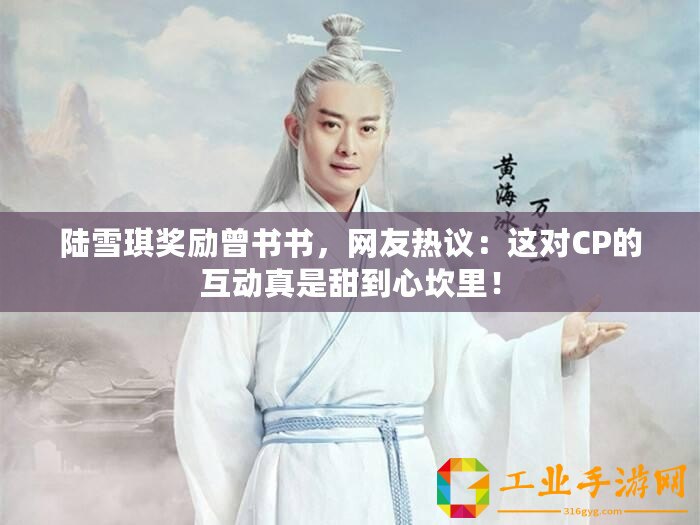 陸雪琪獎(jiǎng)勵(lì)曾書(shū)書(shū)，網(wǎng)友熱議：這對(duì)CP的互動(dòng)真是甜到心坎里！