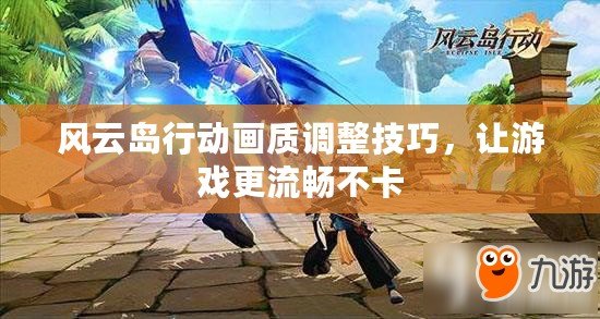 風云島行動畫質調整技巧，讓游戲更流暢不卡