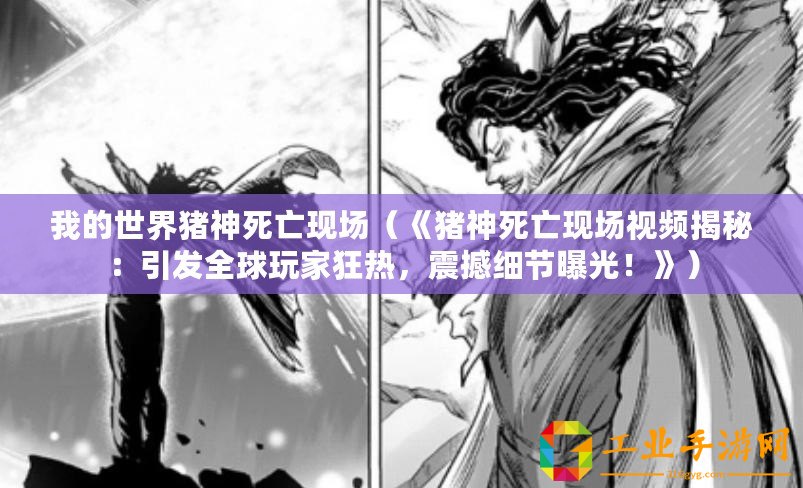 我的世界豬神死亡現場（《豬神死亡現場視頻揭秘：引發全球玩家狂熱，震撼細節曝光！》）