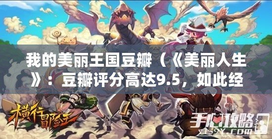 我的美麗王國豆瓣（《美麗人生》：豆瓣評分高達9.5，如此經(jīng)典的愛情喜劇，難道不值得一看嗎？）