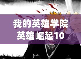 我的英雄學(xué)院英雄崛起1080p（《英雄崛起1080p百度云資源：無(wú)盡力量的燃爆傳奇！》）