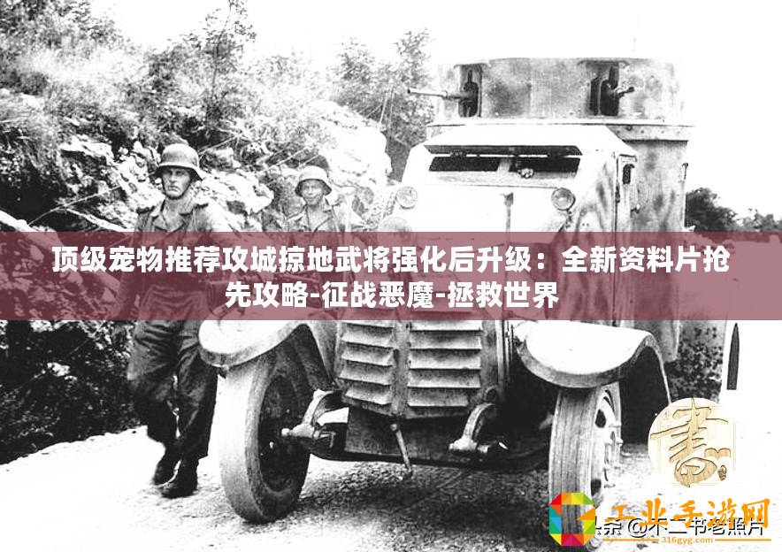 頂級寵物推薦攻城掠地武將強化后升級：全新資料片搶先攻略-征戰惡魔-拯救世界