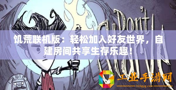 饑荒聯(lián)機(jī)版：輕松加入好友世界，自建房間共享生存樂趣！