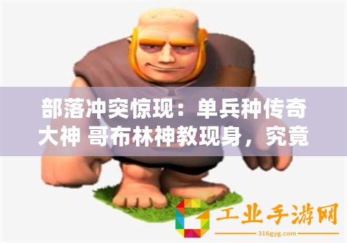 部落沖突驚現：單兵種傳奇大神 哥布林神教現身，究竟是福是禍？