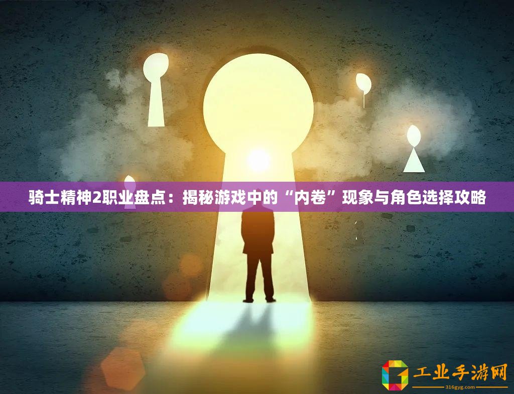 騎士精神2職業(yè)盤點：揭秘游戲中的“內(nèi)卷”現(xiàn)象與角色選擇攻略