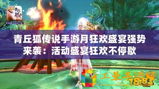 青丘狐傳說手游月狂歡盛宴強勢來襲：活動盛宴狂歡不停歇