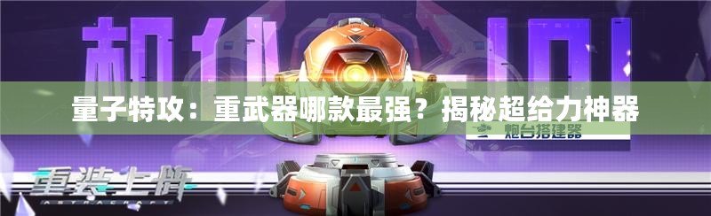量子特攻：重武器哪款最強？揭秘超給力神器