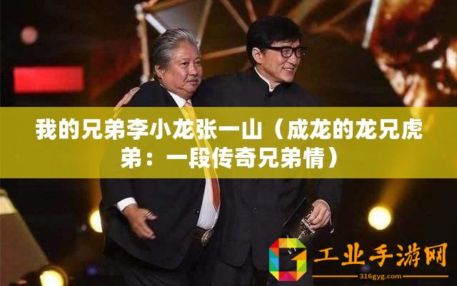 我的兄弟李小龍張一山（成龍的龍兄虎弟：一段傳奇兄弟情）