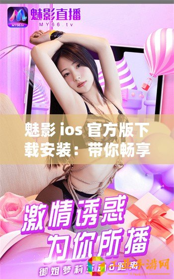 魅影 ios 官方版下載安裝：帶你暢享極致體驗