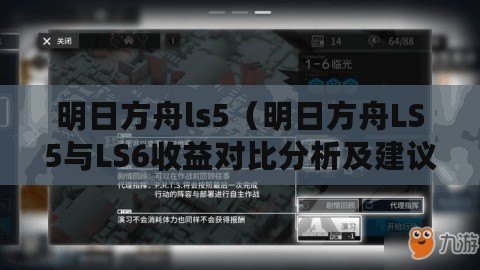 明日方舟ls5（明日方舟LS5與LS6收益對比分析及建議）
