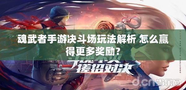 魂武者手游決斗場玩法解析 怎么贏得更多獎勵？