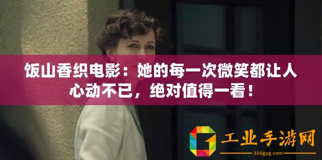 飯山香織電影：她的每一次微笑都讓人心動(dòng)不已，絕對(duì)值得一看！