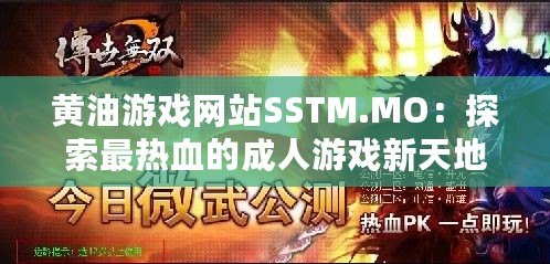 黃油游戲網站SSTM.MO：探索最熱血的成人游戲新天地，快來加入吧！