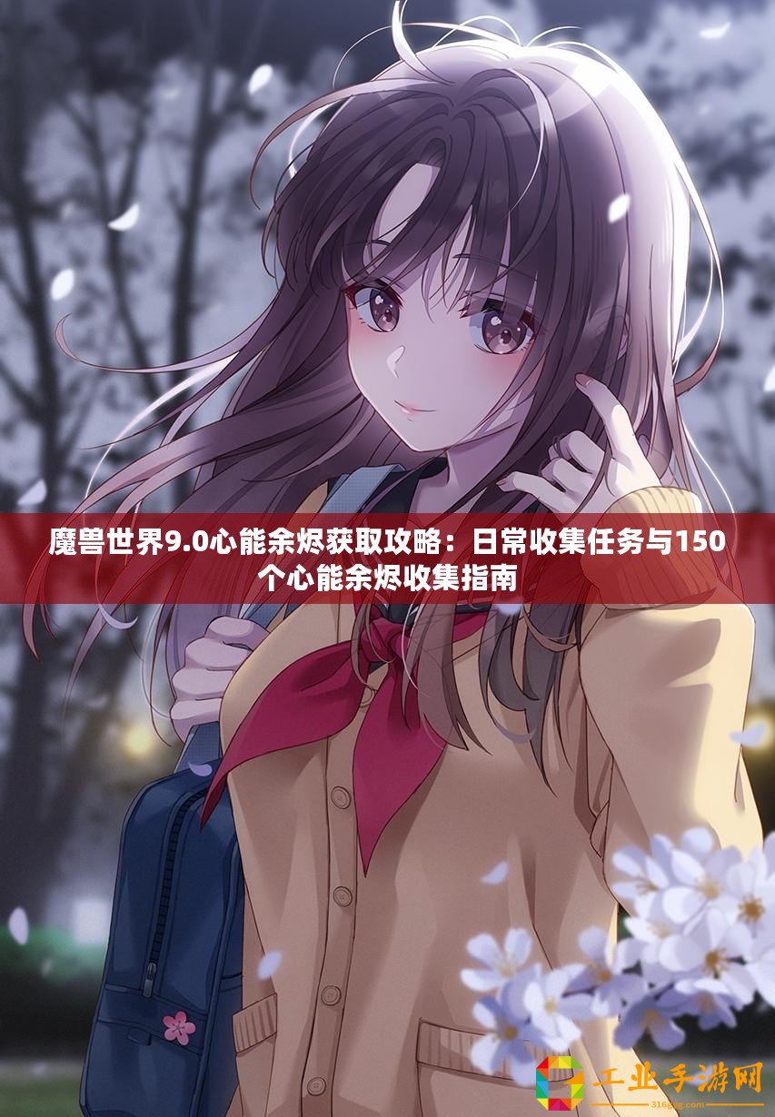 魔獸世界9.0心能余燼獲取攻略：日常收集任務與150個心能余燼收集指南