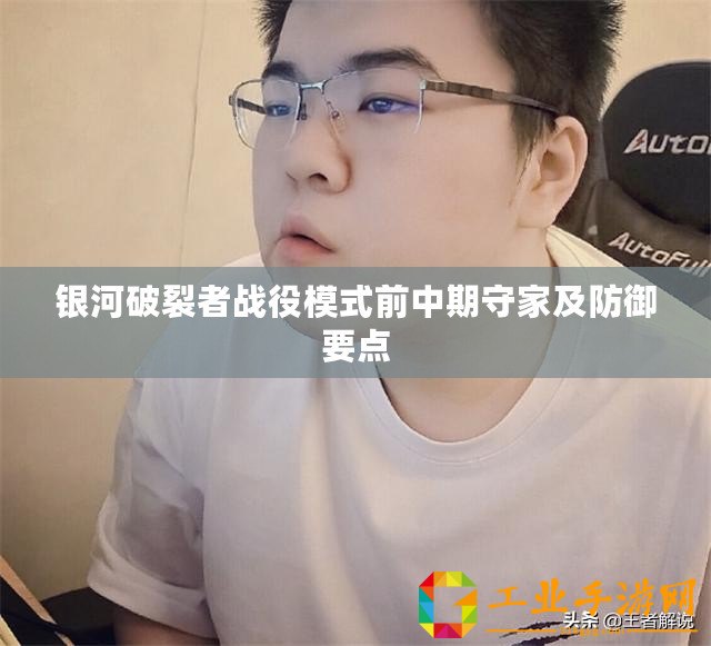 銀河破裂者戰(zhàn)役模式前中期守家及防御要點(diǎn)