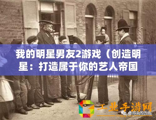 我的明星男友2游戲（創(chuàng)造明星：打造屬于你的藝人帝國）