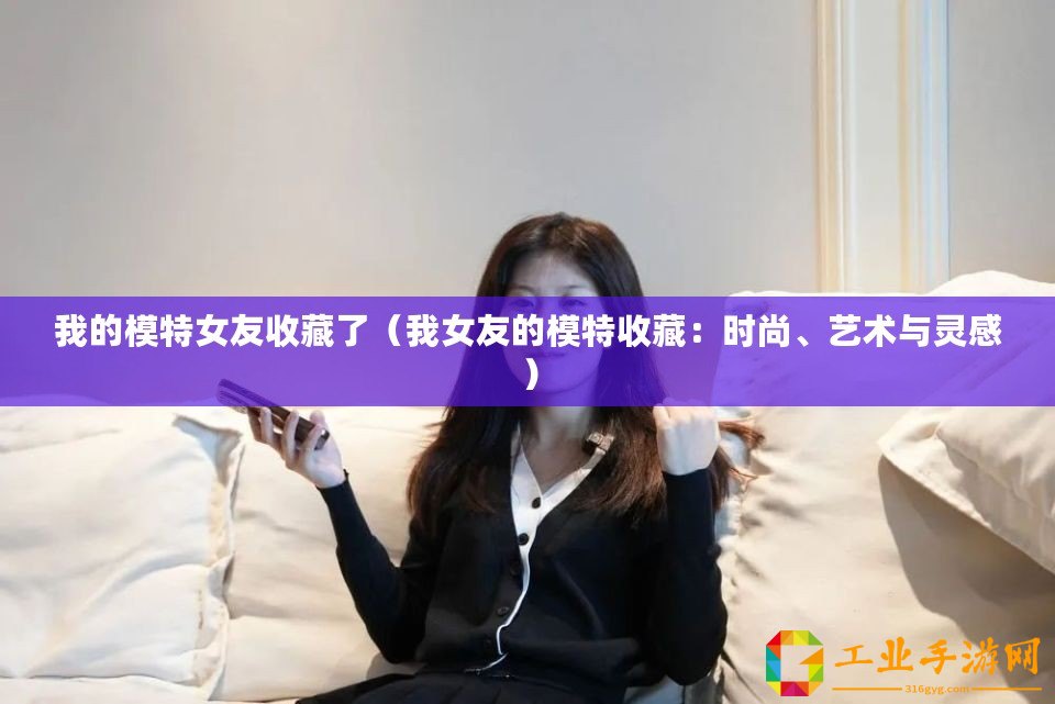 我的模特女友收藏了（我女友的模特收藏：時尚、藝術與靈感）