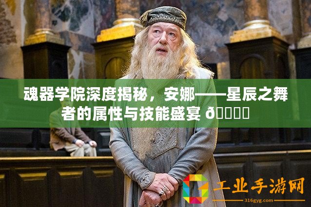 魂器學(xué)院深度揭秘，安娜——星辰之舞者的屬性與技能盛宴 ???