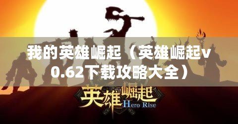 我的英雄崛起（英雄崛起v0.62下載攻略大全）